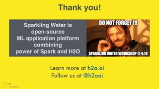H2O.ai 
Machine Intelligence
Learn more at h2o.ai
Follow us at @h2oai
Thank you!
Sparkling Water is
open-source 
ML applic...