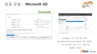 신규 구성 – Microsoft AD
Windows 서버 인스턴스에서
AD Administrative Center 를 비롯한
모든 AD 관련 모든 도구 사용가능
(Admin User)
Console
 