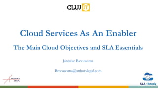 Cloud Services As An Enabler
The Main Cloud Objectives and SLA Essentials
Janneke Breeuwsma
Breeuwsma@arthurslegal.com
 