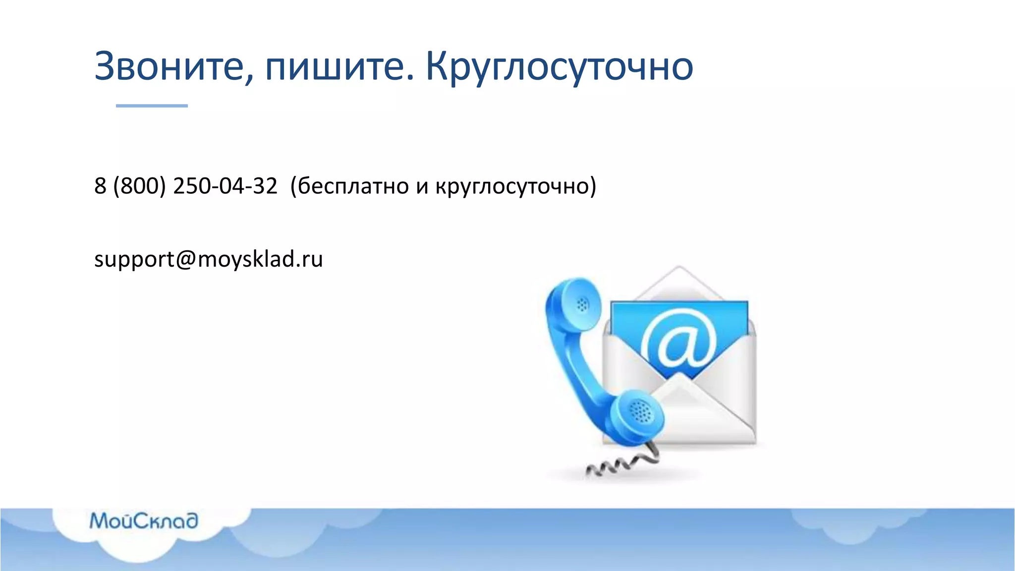 Звоните, пишите. Круглосуточно
8 (800) 250-04-32 (бесплатно и круглосуточно)
support@moysklad.ru
 