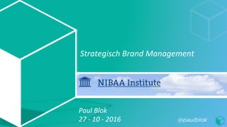 @paulblok
Paul	
  Blok	
  
27	
  -­‐	
  10	
  -­‐	
  2016	
  
Strategisch	
  Brand	
  Management	
  
 