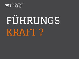 FÜHRUNGS
KRAFT ?
 