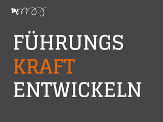 FÜHRUNGS
KRAFT
ENTWICKELN
 