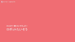 ロボットたいそう
みんなで一緒にたいそうしよう！
 