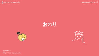 #devsumiD [16-D-5]
おわり
公式サイト
http://mirai-capsule.com/
 