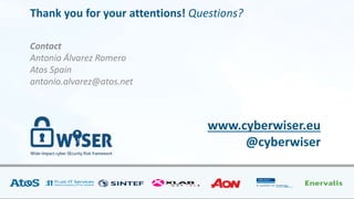 www.cyberwiser.eu
@cyberwiser
Thank you for your attentions! Questions?
Contact
Antonio Álvarez Romero
Atos Spain
antonio.alvarez@atos.net
 