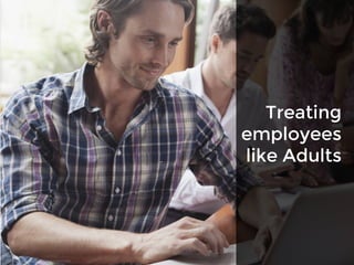 Treating
employees
like Adults
 