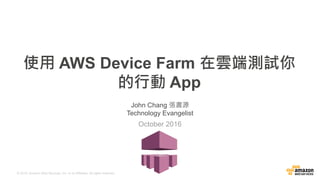 AWS Cloud Kata for Start-Ups and Developers© 2015, Amazon Web Services, Inc. or its Affiliates. All rights reserved.
John Chang 張書源
Technology Evangelist
October 2016
使用 AWS Device Farm 在雲端測試你
的行動 App
 