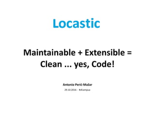 Antonio	Perić-Mažar	
29.10.2016	-		#sfcampua
Maintainable	+	Extensible	=	
Clean	...	yes,	Code!	
 