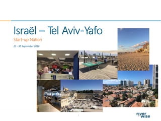 Start-up Nation
1
Israël – Tel Aviv-Yafo
25 - 30 September 2016
 