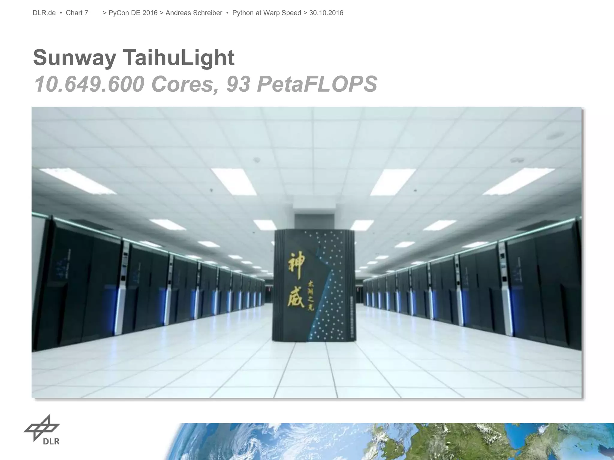 Sunway TaihuLight
10.649.600 Cores, 93 PetaFLOPS
> PyCon DE 2016 > Andreas Schreiber • Python at Warp Speed > 30.10.2016DLR.de • Chart 7
 