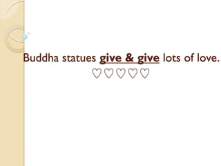 Buddha statues give & give lots of love.
♡♡♡♡♡