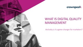 WHAT IS DIGITAL QUALITY
MANAGEMENT
And why is it a game-changer for marketers?
 
