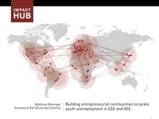 1
Building entrepreneurial communities to tackle
youth unemployment in CEE and SEE.
Matthias Reisinger
Economist EU-SE Europe Summit
 