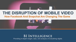 Providing in-depth insight, data, and analysis of everything digital.
THE DISRUPTION OF MOBILE VIDEO
How Facebook And Snapchat Are Changing The Game
 