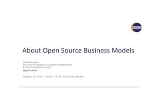 About	Open	Source	Business	Models	
		Gaël	Blondelle	
Director	of	European	Ecosystem	Development	
Eclipse	Founda>on	Europe	
@gblondelle	
	
October	12th	2016	–	Vienna	–	IoT-EPI	TF	Business	Models	
 