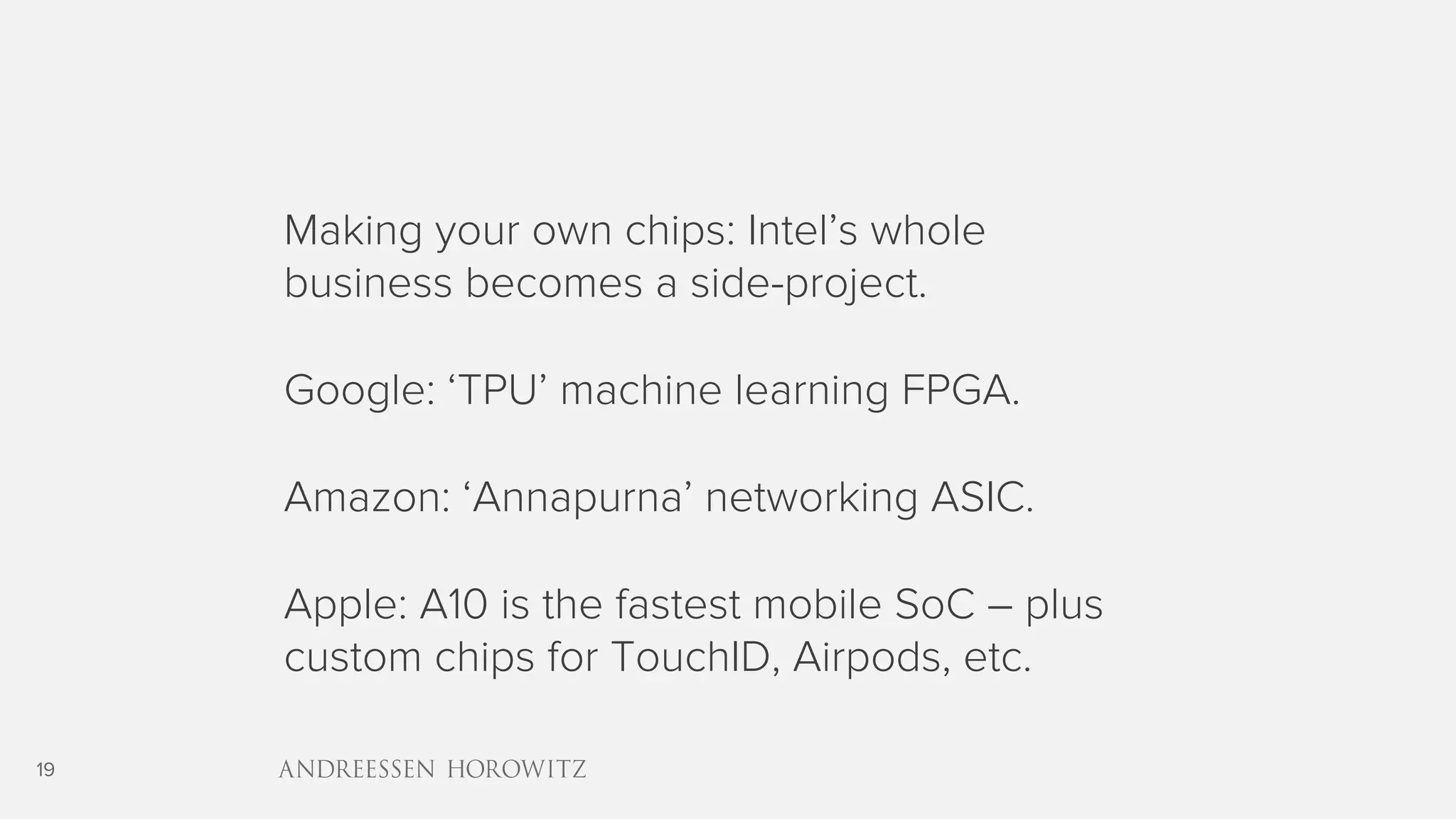 19
Making your own chips: Intel’s whole
business becomes a side-project.
Google: ‘TPU’ machine learning FPGA.
Amazon: ‘Annapurna’ networking ASIC.
Apple: A10 is the fastest mobile SoC – plus
custom chips for TouchID, Airpods, etc.
 