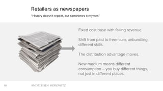 50
Retailers as newspapers
“History doesn’t repeat, but sometimes it rhymes”
Fixed cost base with falling revenue.
Shift from paid to freemium, unbundling,
different skills.
The distribution advantage moves.
New medium means different
consumption – you buy different things,
not just in different places.
 