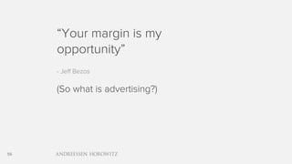 56
“Your margin is my
opportunity”
- Jeff Bezos
(So what is advertising?)
 