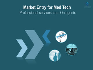 Market Entry for Med Tech
Professional services from Ontogenix
 