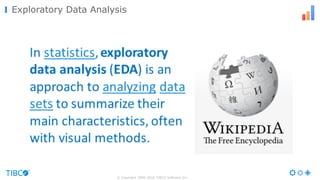 © Copyright 2000-2016 TIBCO Software Inc.
Exploratory Data Analysis
 
