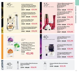 111
 Creme de Olhos Time
Reversing SkinGenist™
15 ml.
24665 €26,00 €24,95
 Creme de Noite Reparador
Royal Velvet
50 ml.
22814 €30,00 €28,95
 Leite de Limpeza Multiações
Time Reversing SkinGenist™
150 ml.
25261 €20,00 €18,95
 Essência de Dia e de Noite
Time Reversing SkinGenist™
30 ml.
24217 €40,00 €37,95
 Creme de Dia com SPF 15
Time Reversing Intense
SkinGenistII
™
50 ml.
24185 €39,00 €36,95
 Sérum Rejuvenescedor para
o Rosto e Pescoço Time
Reversing Intense
SkinGenistII
™
30 ml.
30836 €40,00 €37,95
 Cápsulas Instant Smooth
Time Reversing SkinGenist™
30 unidades
31057 €42,00 €39,95
 Creme Reirmante para
Olhos Royal Velvet
15 ml.
22815 €24,00 €22,95
Creme de Olhos Multi-Perfection
Diamond Cellular
15 ml.
22419 €28,00 €26,95
40+
Para todos os
tipos de pele
Limpeza Micellar Diamond Cellular
200 ml.
21339 €24,00 €22,95
 Creme de Dia Reirmante
com SPF 15 Royal Velvet
50 ml.
22424 €30,00 €28,95
CUIDADOSDOROSTO
MÁSCARA
10 ml.
 32635 Máscara Facial de
Bardana Love Nature
 32633 Máscara Facial de
Pepino Love Nature
 32634 Máscara Facial de
Aveia Love Nature
€4,00
Cada: €2,95
45+
Para pele madura
55+
Para pele muito madura
40+
Para todos os tipos de pele














*apenas para uso
externo
ÚLTIMA APRESENTAÇÃO
 Creme de Olhos Time
Reversing Intense
SkinGenistII
™
15 ml.
24667 €26,00 €24,95
 Creme de Noite Time
Reversing Intense
SkinGenistII
™
50 ml.
24188 €39,00 €36,95
 