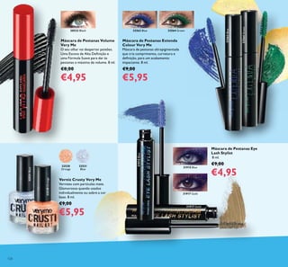 20533 Black
32531
Blue
32530
Orange
31917 Gold
31917 Gold
31915 Blue
31915Blue
32563 Blue 32564 Green
32563Blue
32564Green
32531Blue
32530Orange
Máscara de Pestanas Volume
Very Me
O seu olhar vai despertar paixões.
Uma Escova de Alta Deinição e
uma Fórmula Suave para dar às
pestanas o máximo de volume. 8 ml.
€8,00
€4,95
Máscara de Pestanas Extenda
Colour Very Me
Máscara de pestanas ultrapigmentada
que cria comprimento, curvatura e
deinição, para um acabamento
impactante. 8 ml.
€9,00
€5,95
Verniz Crusty Very Me
Vernizes com partículas mate.
Glamorosos quando usados
individualmente ou sobre a cor
base. 8 ml.
€9,00
€5,95
Máscara de Pestanas Eye
Lash Stylist
8 ml.
€9,00
€4,95
124
 