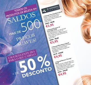 20
 Champô Protetor de
Coloração HairX
Um champô protetor de coloração que
limpa delicadamente o cabelo, ao
mesmo tempo que o protege e preserva
a coloração, com o Extrato de Folhas de
Baobá. 250 ml.
26666 €8,00
€3,95
 Champô Puro Equilíbrio HairX
Champô transparente que deixa o
cabelo e couro cabeludo limpos,
reequilibrados e limpos durante mais
tempo. 250 ml.
30064 €8,00
€3,95
 Champô Mais Volume HairX
Champô leve com Complexo Ceramidas
que limpa suavemente e confere
lexibilidade e volume ao cabelo sem
vida. 400 ml.
30179 €10,00
€4,95
 Champô Restore Therapy
HairX
Um champô para utilização diária com
óleo de argão, que limpa o cabelo sem
deixá-lo desidratado. O cabelo
daniicado ica mais nutrido e com um
aspeto brilhante e saudável. 400 ml.
30331 €10,00
€4,95
PREÇOS
SUAVES!
UM EXCELENTE DIA
PARA O SEU CABELO
+ DE 50%
DESCONTO
TODOS OS
PRODUTOS DE BELEZA EM
SALDOS
MAIS DE 500
 