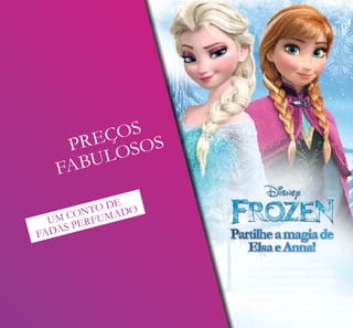 PREÇOS
FABULOSOS
A neve cobre a montanha esta noite…
leve a sua princesa ao mundo encantado
de ‘Frozen’. Com a magia desta fragrância
e champô, para um cabelo brilhante e
perfumado, ela sentir-se-á como uma
verdadeira princesa!
Do Filme
28
SALDOS
MAIS DE 500
ATÉ 50%
DESCONTO
 