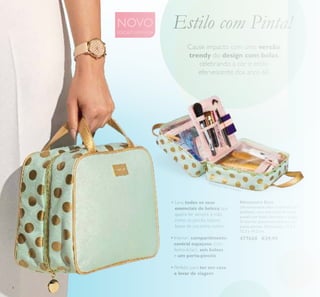 RETOUCH
4
Nécessaire Dots
Um nécessaire único e versátil, em
poliéster, num tom atual de verde
pastel com bolas douradas e pegas.
O interior possui seis bolsos e um
porta-pincéis. Dimensões: 23,5 x
12,5 x 19,5 cm.
477668 €29,95
• Leva todos os seus
essenciais de beleza que
queira ter sempre à mão,
como os pincéis, batons,
bases de cor, entre outros
• Interior: compartimento
central espaçoso (com
fecho-éclair), seis bolsos
e um porta-pincéis
• Perfeito para ter em casa
e levar de viagem
NOVO
EDIÇÃO LIMITADA
Produtos não incluídos
Estilo com Pinta!
Cause impacto com uma versão
trendy do design com bolas,
celebrando a cor e estilo
efervescente dos anos 60.
 