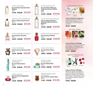 64
 Eau de Parfum VIP Only
Hipnótico e sedutor, esta fragrância
oriental baunilhada frutada estimula e
desperta os sentidos, com a cativante
Flor de Datura, transportando-a numa
onda de euforia enquanto conquista a
noite. 50 ml.
31998 €29,00
 Eau de Toilette Imagination
Luxuosa, efervescente e feminina, a
Eau de Toilette Imagination é uma
inspiração para uma vida repleta de
cor. 50 ml.
30122 €29,00
Eau de Toilette Women's
Collection Delicate Cherry
Blossom
50 ml.
32440 €29,00 €27,95
Eau de Toilette Women's
Collection Innocent White
Lilac
50 ml.
32438 €29,00 €27,95
Parfum Essenza Giordani Gold
50 ml.
31816 €57,00 €54,95
Eau de Toilette Eclat Femme
50 ml.
30128 €33,00 €31,95
Eau de Toilette Happydisiac
Woman
50 ml.
31630 €29,00 €27,95
Eau de Parfum My Red
50 ml.
25403 €43,00 €39,95
Eau de Parfum Amber Elixir
50 ml.
11367 €33,00 €31,95
MUGUET FLORAL
FLORES BRANCAS
ORIENTAL CÍTRICA AMADEIRADA
FLORAL AMADEIRADA
Eau de Parfum Giordani Gold
Original
50 ml.
32150 €35,00 €33,95
FLORAL AMADEIRADA
ORIENTAL ABAUNILHADA
AMADEIRADA
Eau de Parfum Paradise
50 ml.
23853 €43,00 €39,95
FLORAL AMADEIRADA ALMÍSCAR
Eau de Toilette Divine
50 ml.
11355 €33,00 €31,95
FLORAL FRUTADA
AMADEIRADA
FLORAL FRUTADA
Eau de Parfum Volare
50 ml.
30025 €29,00 €27,95
FLORAL ROSAVIOLETA
FLORAL FRUTADA AMADEIRADA
FLORAL FRUTADA AMADEIRADA
ORIENTAL ABAUNILHADA
FRUTADA
BAUNILHAFLOR DE
DATURA
FRAMBOESA
FLOR DE
PEREIRA
PERAALMÍSCAR
FLORALVERDE ALMÍSCAR
 Eau de Parfum VIP Night
Inspirada por elementos que criam uma
aura de glamour e soisticação, VIP
Night encanta com o aroma único do
champanhe Luxor. 50 ml.
26761 €29,00
BOUQUET FLORAL
TORANJA SÂNDALO JASMIM
FLORAL ALMÍSCAR LILÁS
Eau de Toilette Elvie
50 ml.
32235 €29,00 €27,95
 