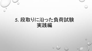 5. 段取りに沿った負荷試験
実践編
 