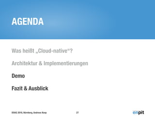 DOAG 2016, Nürnberg, Andreas Koop
AGENDA
Was heißt „Cloud-native“?
Architektur & Implementierungen
Demo
Fazit & Ausblick
27
 