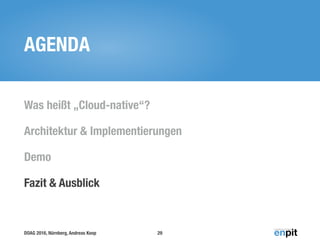 DOAG 2016, Nürnberg, Andreas Koop
AGENDA
Was heißt „Cloud-native“?
Architektur & Implementierungen
Demo
Fazit & Ausblick
29
 