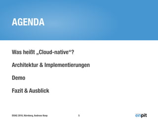 DOAG 2016, Nürnberg, Andreas Koop
AGENDA
Was heißt „Cloud-native“?
Architektur & Implementierungen
Demo
Fazit & Ausblick
5
 