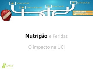 Nutrição e Feridas
O impacto na UCI
 