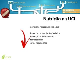 Nutrição na UCI
melhorar a resposta imunológica
do tempo de ventilação mecânica
do tempo de internamento
da mortalidade
custos hospitalares
 
