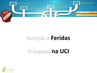 Nutrição e Feridas
O impacto na UCI
 