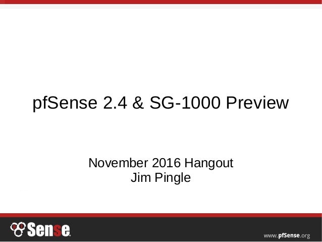 pfSense 2.4 & SG-1000 Preview
November 2016 Hangout
Jim Pingle
 