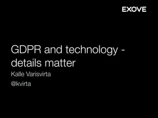 GDPR and technology -
details matter
Kalle Varisvirta
@kvirta
 