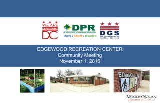 EDGEWOOD RECREATION CENTER
Community Meeting
November 1, 2016
 