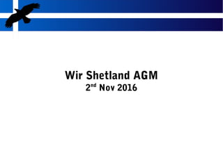Wir Shetland AGM
2nd
Nov 2016
 
