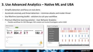 48
3.	Use	Advanced	Analytics	– Native	ML	and	UBA
Simplify	detection	and	focus	on	real	alerts
Accelerate	anomaly	and	threat...