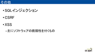 その他
•SQLインジェクション
•CSRF
•XSS
–主にソフトウェアの脆弱性を付くもの
 