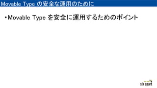 Movable Type の安全な運用のために
•Movable Type を安全に運用するためのポイント
 