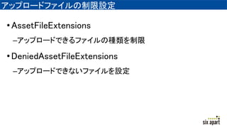 アップロードファイルの制限設定
•AssetFileExtensions
–アップロードできるファイルの種類を制限
•DeniedAssetFileExtensions
–アップロードできないファイルを設定
 