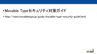 •Movable Typeセキュリティ対策ガイド
• http://www.movabletype.jp/guide/movable-type-security-guide.html
 