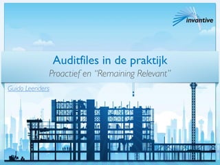 Auditfiles in de praktijk
Proactief en “Remaining Relevant”
Guido Leenders
 
