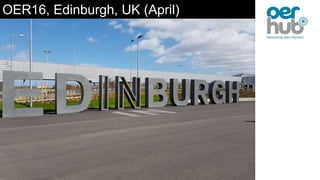 OER16, Edinburgh, UK (April)
 