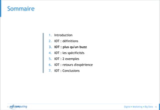 © 16
Sommaire
1. Introduction
2. IOT : définitions
3. IOT : plus qu'un buzz
4. IOT : les spécificités
5. IOT : 2 exemples
6. IOT : retours d'expérience
7. IOT : Conclusions
 